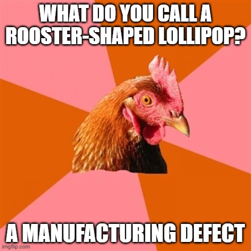 How many licks does it take? | WHAT DO YOU CALL A ROOSTER-SHAPED LOLLIPOP? A MANUFACTURING DEFECT | image tagged in memes,anti joke chicken,lollipop,candy,rooster,so yeah | made w/ Imgflip meme maker