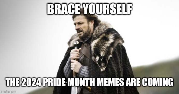 June | BRACE YOURSELF; THE 2024 PRIDE MONTH MEMES ARE COMING | image tagged in winter is coming,memes,funny | made w/ Imgflip meme maker