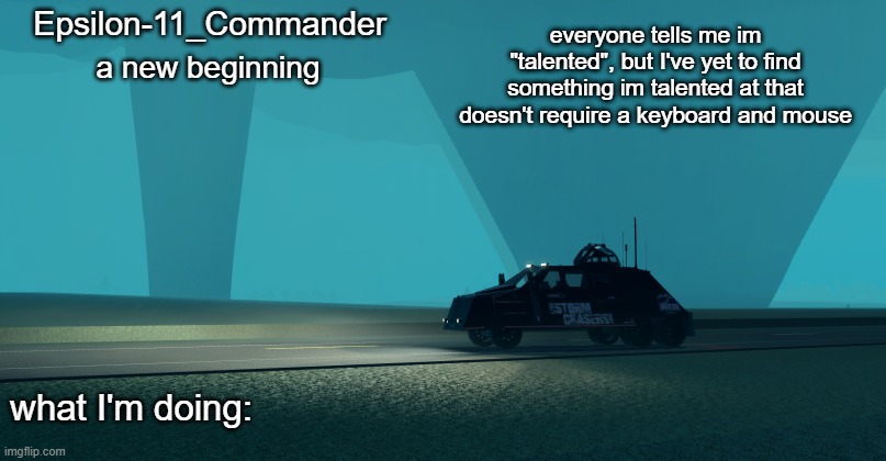 Epsilon-11_Commander's Twisted 1.21 announcement temp | everyone tells me im "talented", but I've yet to find something im talented at that doesn't require a keyboard and mouse | image tagged in epsilon-11_commander's twisted 1 21 announcement temp | made w/ Imgflip meme maker