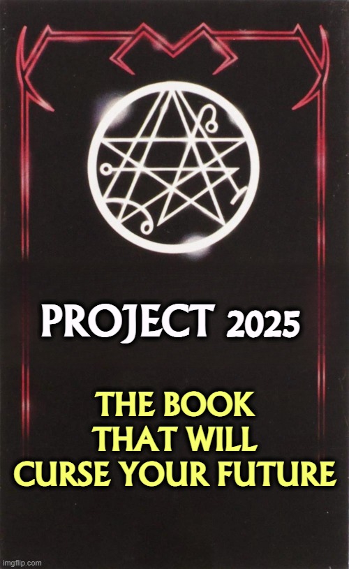PROJECT 2025; THE BOOK THAT WILL CURSE YOUR FUTURE | image tagged in necronomicon,project 2025,book,curse,death,future | made w/ Imgflip meme maker