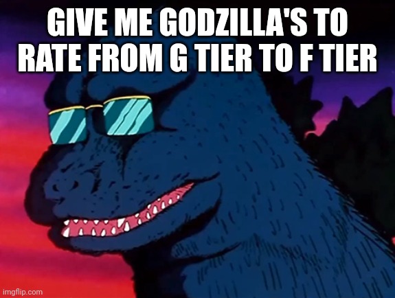 Cash Money Godzilla | GIVE ME GODZILLA'S TO RATE FROM G TIER TO F TIER | image tagged in cash money godzilla | made w/ Imgflip meme maker