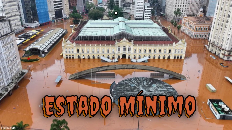 Estado minimo | . | image tagged in estado minimo,eduardo leite,sebastiao melo,porto alegre,rs,enchente | made w/ Imgflip meme maker