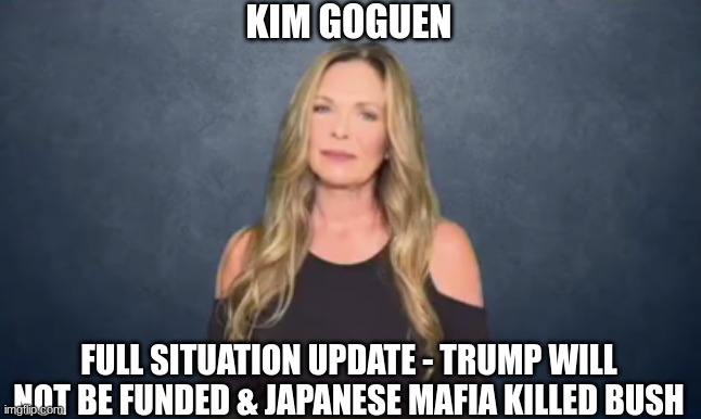 Kim Goguen: Full Situation Update - Trump Will Not Be Funded & Japanese Mafia Killed Bush (Video) 