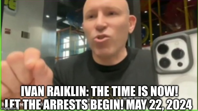 Ivan Raiklin: The Time is NOW! Let the Arrests BEGIN! May 22, 2024 (Video) 