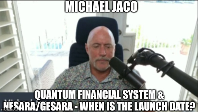Michael Jaco: Quantum Financial System & NESARA/GESARA - When is the Launch Date? (Video) 