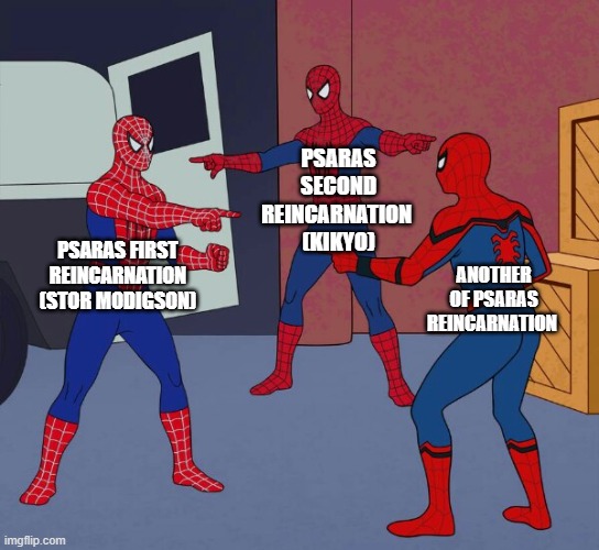 Spider Man Triple | PSARAS SECOND REINCARNATION 
(KIKYO); PSARAS FIRST REINCARNATION (STOR MODIGSON); ANOTHER OF PSARAS REINCARNATION | image tagged in spider man triple | made w/ Imgflip meme maker