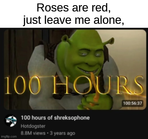 w poem | Roses are red,
just leave me alone, | image tagged in memes,funny,shrek | made w/ Imgflip meme maker