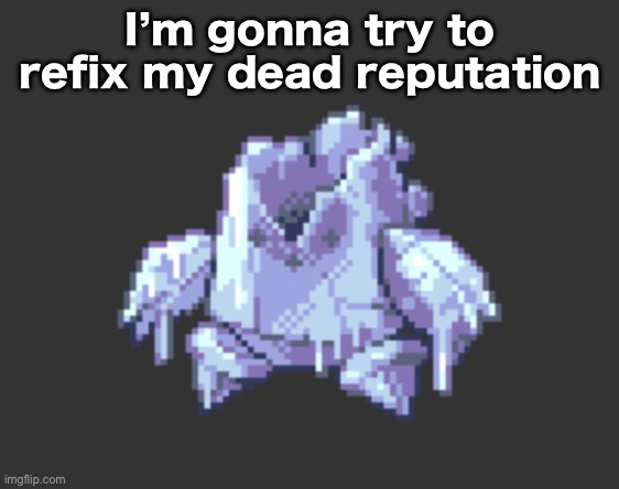 Regimelt | I’m gonna try to refix my dead reputation | image tagged in regimelt | made w/ Imgflip meme maker