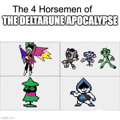 they can surrvive a hit from the twisted sword | THE DELTARUNE APOCALYPSE | image tagged in four horsemen | made w/ Imgflip meme maker