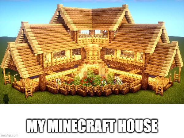 MY HOUSE | MY MINECRAFT HOUSE | image tagged in house | made w/ Imgflip meme maker