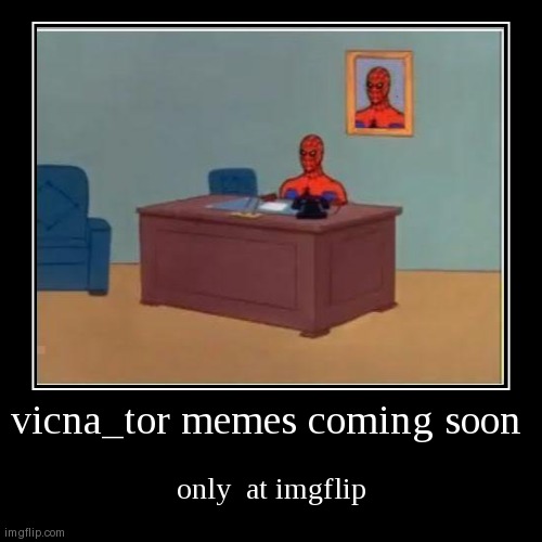 vicna_tor memes coming soon | only  at imgflip | image tagged in funny,demotivationals | made w/ Imgflip demotivational maker