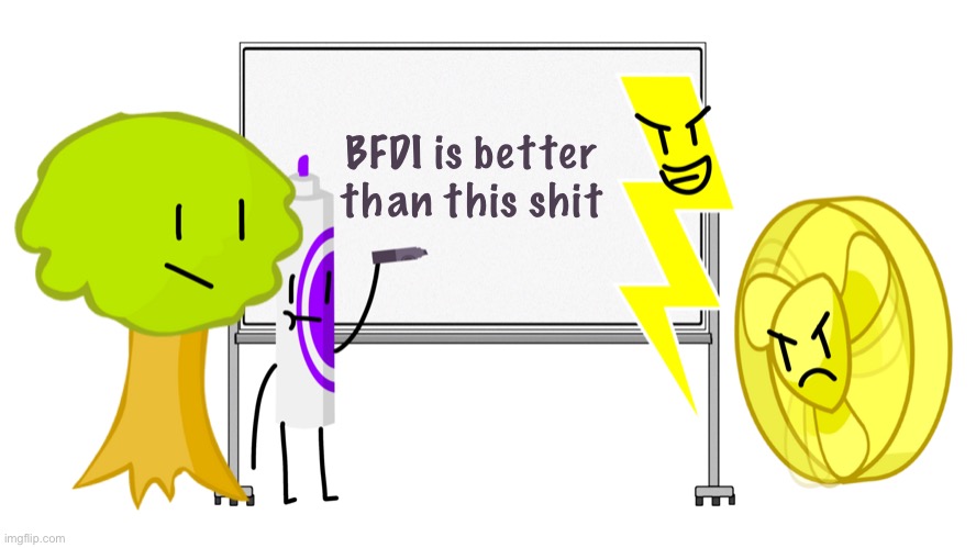 Marker writing on a whiteboard with Lightning, Tree, & Fanny | BFDI is better than this shit | image tagged in marker writing on a whiteboard with lightning tree fanny | made w/ Imgflip meme maker