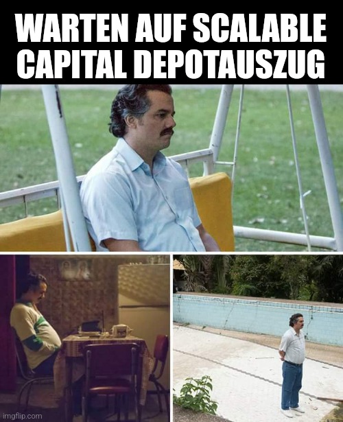 Sad Pablo Escobar Meme | WARTEN AUF SCALABLE CAPITAL DEPOTAUSZUG | image tagged in memes,sad pablo escobar | made w/ Imgflip meme maker