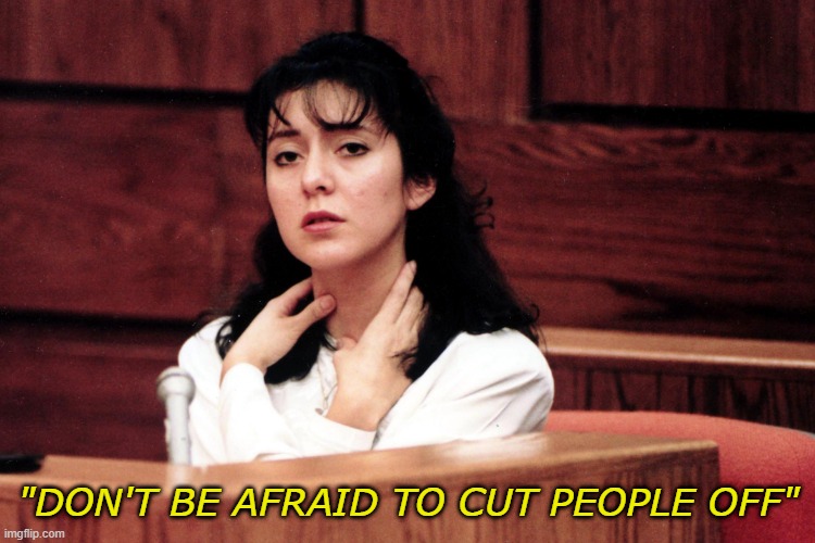 IYKYK Lorena | "DON'T BE AFRAID TO CUT PEOPLE OFF" | image tagged in lorenabobbitt | made w/ Imgflip meme maker