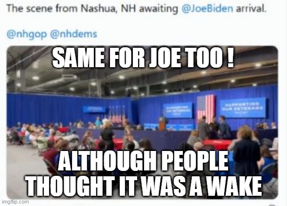 SAME FOR JOE TOO ! ALTHOUGH PEOPLE THOUGHT IT WAS A WAKE | made w/ Imgflip meme maker