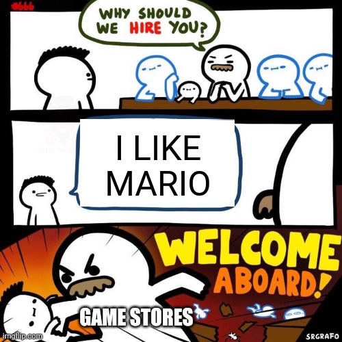 I going to work at a game store when I'm a teenager | I LIKE MARIO; GAME STORES | image tagged in welcome aboard | made w/ Imgflip meme maker