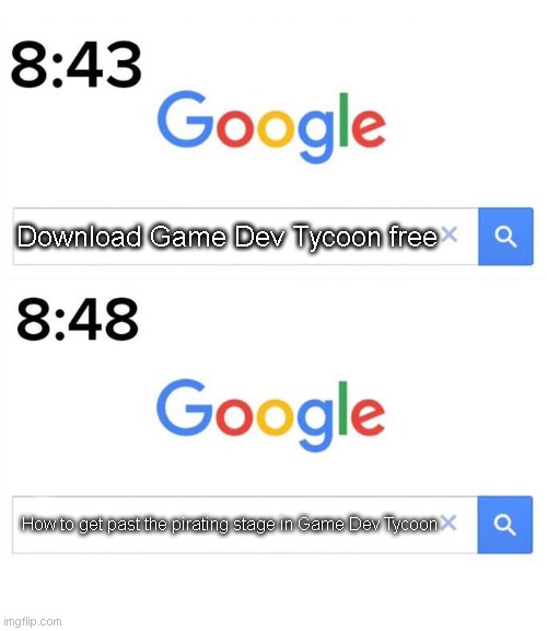 game dev tycoon pirates be like: | Download Game Dev Tycoon free; How to get past the pirating stage in Game Dev Tycoon | image tagged in google before after,game dev tycoon,pirates,pirating | made w/ Imgflip meme maker