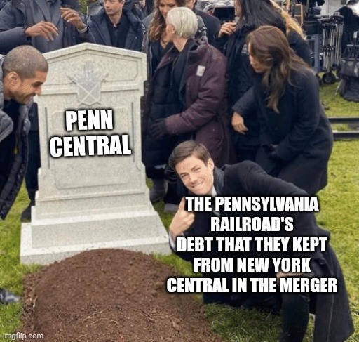 Grant Gustin over grave | PENN CENTRAL; THE PENNSYLVANIA RAILROAD'S DEBT THAT THEY KEPT FROM NEW YORK CENTRAL IN THE MERGER | image tagged in grant gustin over grave | made w/ Imgflip meme maker