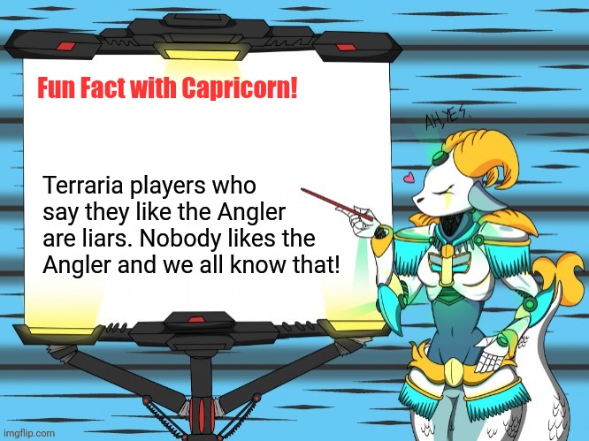 Fun fact with Capricorn | Fun Fact with Capricorn! Terraria players who say they like the Angler are liars. Nobody likes the Angler and we all know that! | image tagged in fun fact with capricorn,terraria,video games | made w/ Imgflip meme maker