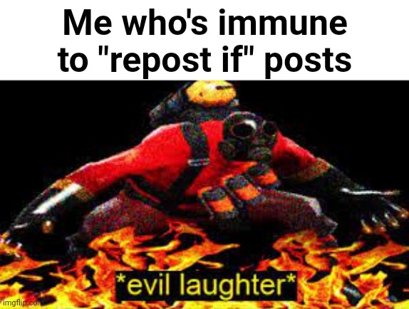 *evil laughter* | Me who's immune to "repost if" posts | image tagged in evil laughter | made w/ Imgflip meme maker