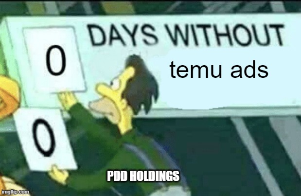 0 days without (Lenny, Simpsons) | temu ads; PDD HOLDINGS | image tagged in 0 days without lenny simpsons | made w/ Imgflip meme maker
