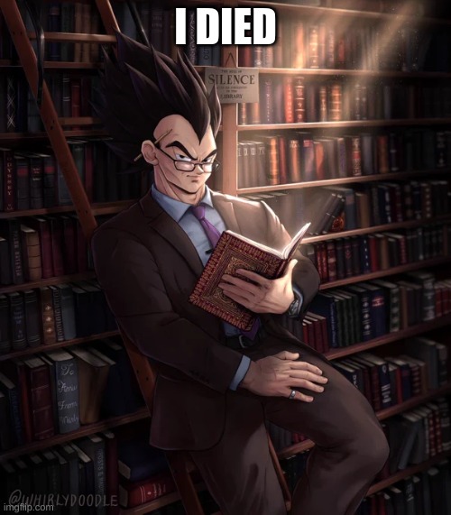 :3 | I DIED | image tagged in librarian vegeta,i have kids in my basement | made w/ Imgflip meme maker