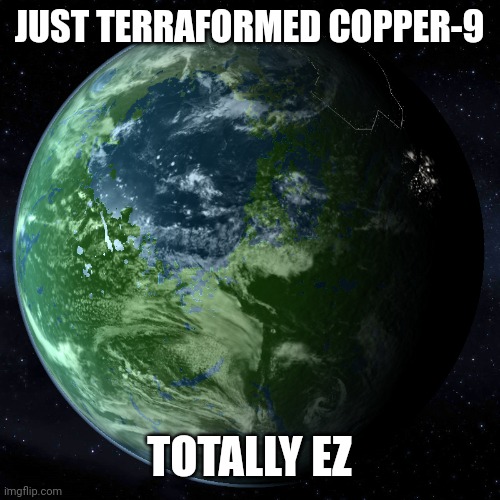 JUST TERRAFORMED COPPER-9 TOTALLY EZ | made w/ Imgflip meme maker