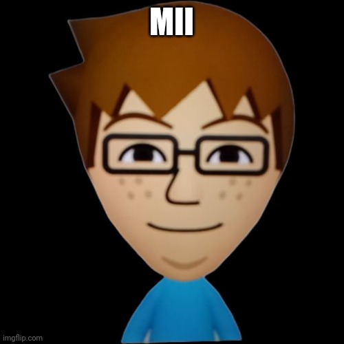 Mii | MII | image tagged in mii | made w/ Imgflip meme maker