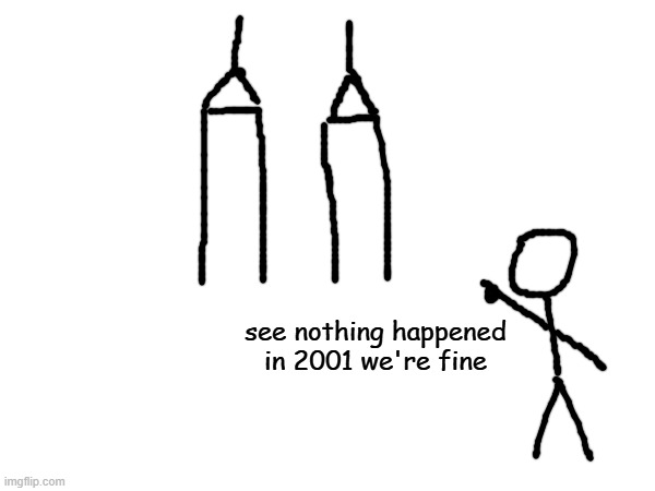 anyway | see nothing happened in 2001 we're fine | made w/ Imgflip meme maker