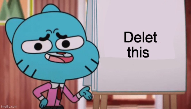 Gumball Sign | Delet this | image tagged in gumball sign | made w/ Imgflip meme maker