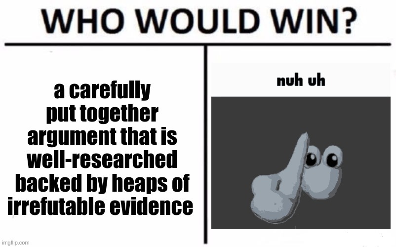 Who would win? | image tagged in who would win,nuh uh,argument | made w/ Imgflip meme maker