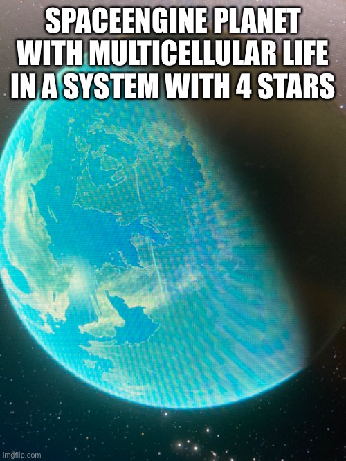 SPACEENGINE PLANET WITH MULTICELLULAR LIFE IN A SYSTEM WITH 4 STARS | made w/ Imgflip meme maker