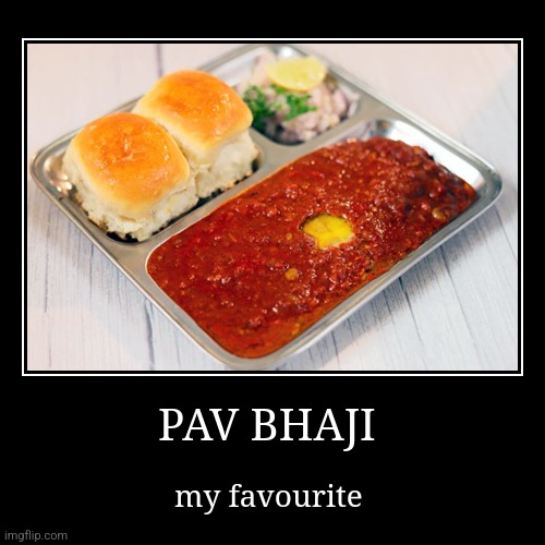 yum | PAV BHAJI | my favourite | image tagged in funny,demotivationals | made w/ Imgflip demotivational maker