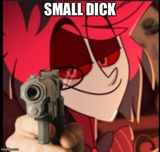 Small dick | SMALL DICK | image tagged in hazbin hotel | made w/ Imgflip meme maker