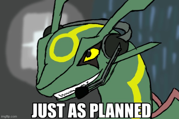 just as planed | image tagged in rayquaza | made w/ Imgflip meme maker