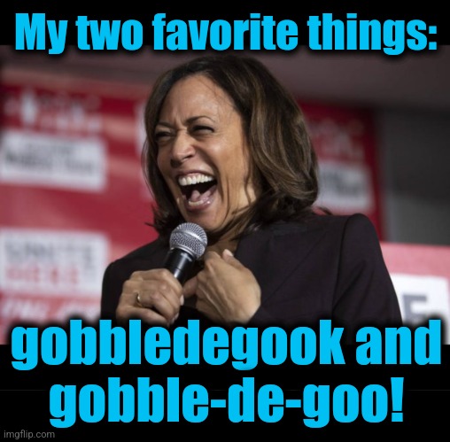 She knows what she likes | My two favorite things:; gobbledegook and
gobble-de-goo! | image tagged in kamala laughing,memes,diversity hyena,democrats,how to suckceed in politics in california,kamala harris | made w/ Imgflip meme maker