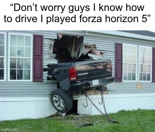 funny car crash | “Don’t worry guys I know how to drive I played forza horizon 5” | image tagged in yes,forza horizon 5,why are you reading this,stop reading the tags | made w/ Imgflip meme maker