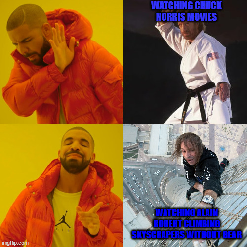 Freeclimbing by alain robert | WATCHING CHUCK NORRIS MOVIES; WATCHING ALAIN ROBERT CLIMBING SKYSCRAPERS WITHOUT GEAR | image tagged in drake hotline bling,chuck norris,lattice climbing,alain robert,sport,awesome | made w/ Imgflip meme maker