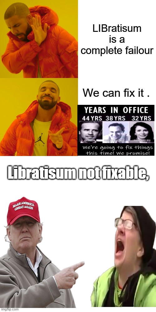 The sooner you except that it can't, the sooner things can be fixed | LIBratisum is a complete failour; We can fix it . Libratisum not fixable, | image tagged in memes,drake hotline bling,blank transparent square | made w/ Imgflip meme maker
