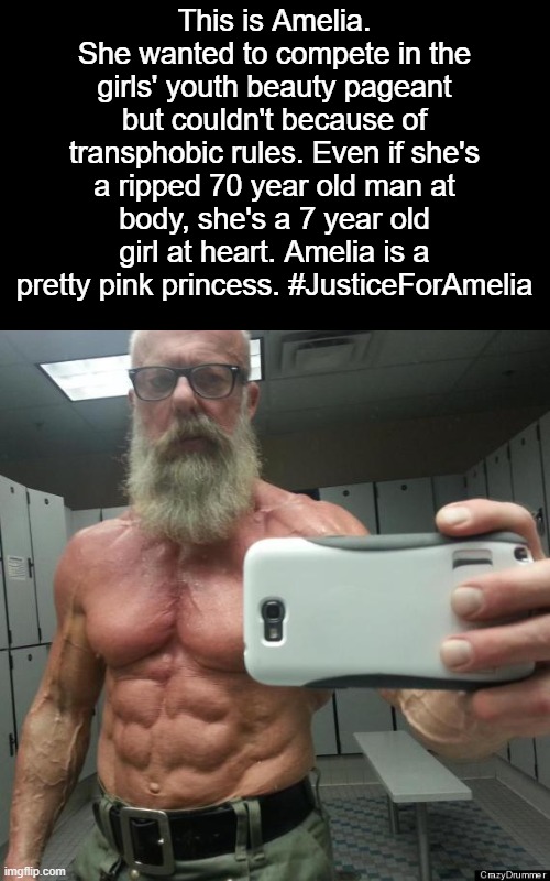 Ripped Old Guy | This is Amelia. She wanted to compete in the girls' youth beauty pageant but couldn't because of transphobic rules. Even if she's a ripped 70 year old man at body, she's a 7 year old girl at heart. Amelia is a pretty pink princess. #JusticeForAmelia | image tagged in ripped old guy | made w/ Imgflip meme maker