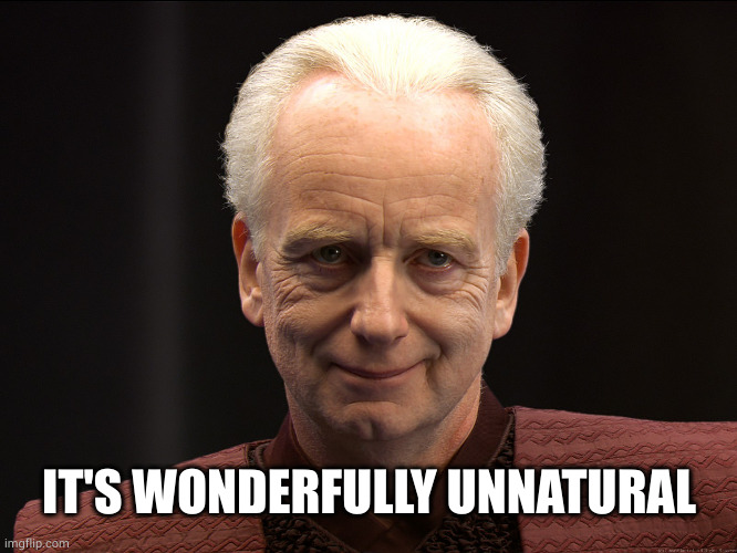 Palpatine Unnatural | IT'S WONDERFULLY UNNATURAL | image tagged in palpatine unnatural | made w/ Imgflip meme maker