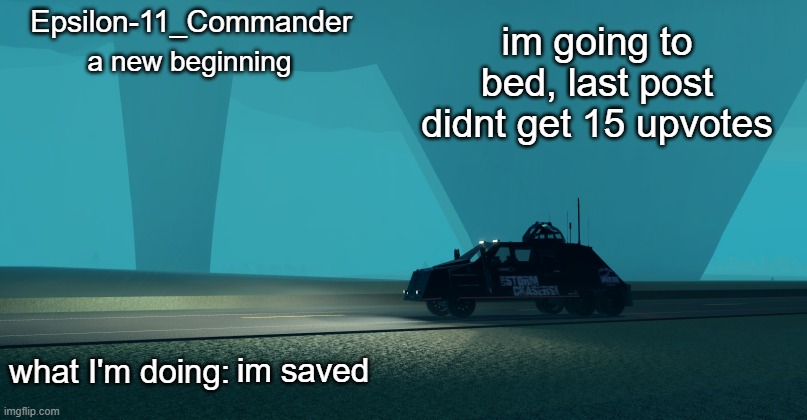 Epsilon-11_Commander's Twisted 1.21 announcement temp | im going to bed, last post didnt get 15 upvotes; im saved | image tagged in epsilon-11_commander's twisted 1 21 announcement temp | made w/ Imgflip meme maker