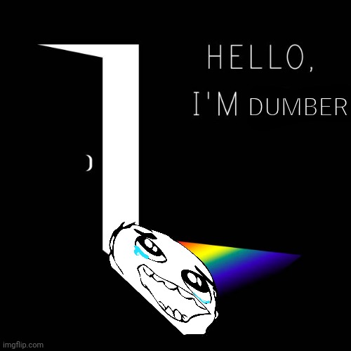 Hello I’m gay | DUMBER | image tagged in hello i m gay | made w/ Imgflip meme maker