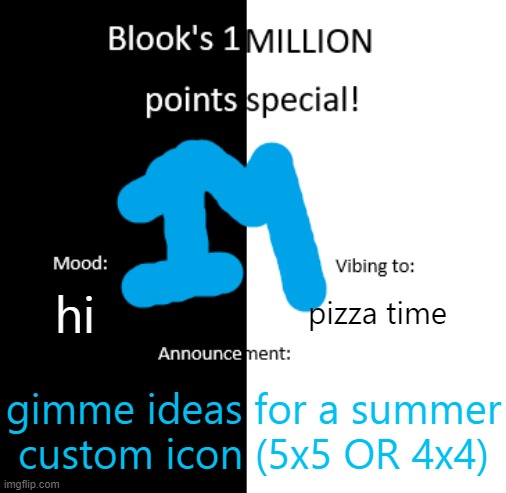Blook 1 million pts temp | hi; pizza time; gimme ideas for a summer custom icon (5x5 OR 4x4) | image tagged in blook 1 million pts temp | made w/ Imgflip meme maker
