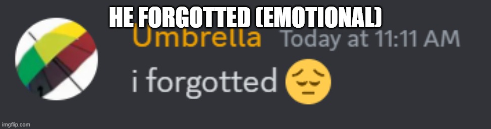 HE FORGOTTED (EMOTIONAL) | image tagged in umbrella forgot | made w/ Imgflip meme maker