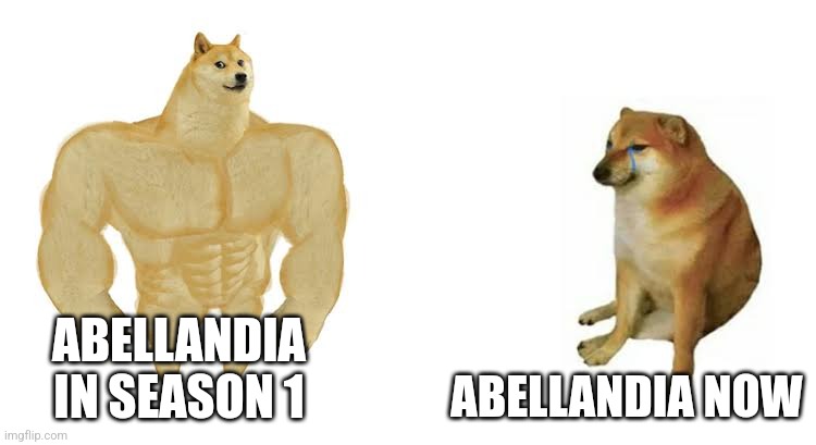 Strong doge weak doge | ABELLANDIA NOW; ABELLANDIA IN SEASON 1 | image tagged in strong doge weak doge | made w/ Imgflip meme maker