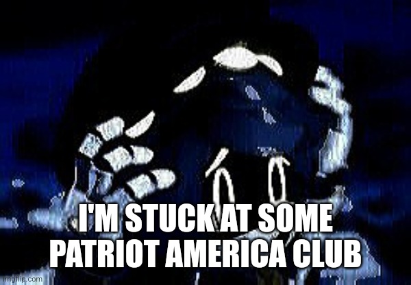 Help | I'M STUCK AT SOME PATRIOT AMERICA CLUB | image tagged in help me | made w/ Imgflip meme maker