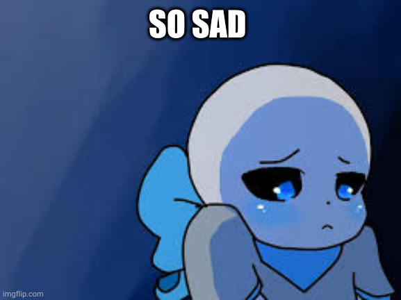 sad blue berry | SO SAD | image tagged in sad blue berry | made w/ Imgflip meme maker