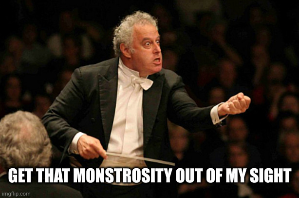 Angry Conductor | GET THAT MONSTROSITY OUT OF MY SIGHT | image tagged in angry conductor | made w/ Imgflip meme maker