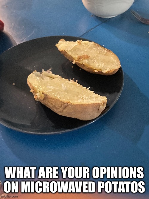 Microwaved potato | WHAT ARE YOUR OPINIONS ON MICROWAVED POTATOS | image tagged in potato,peruvian,microwave | made w/ Imgflip meme maker